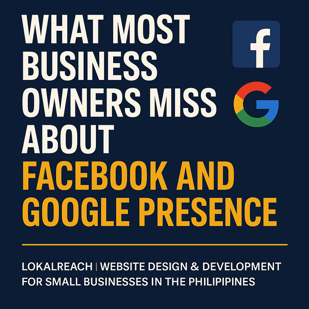 Bold graphic with the text 'What Most Business Owners Miss About Facebook and Google Presence' featuring Facebook and Google logos, with LokalReach branding and tagline: Website Design & Development for Small Businesses in the Philippines.